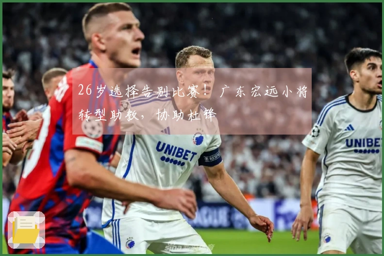 26岁选择告别比赛！广东宏远小将转型助教，协助杜锋