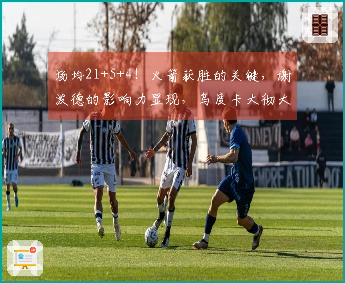 场均21+5+4！火箭获胜的关键，谢泼德的影响力显现，乌度卡大彻大悟